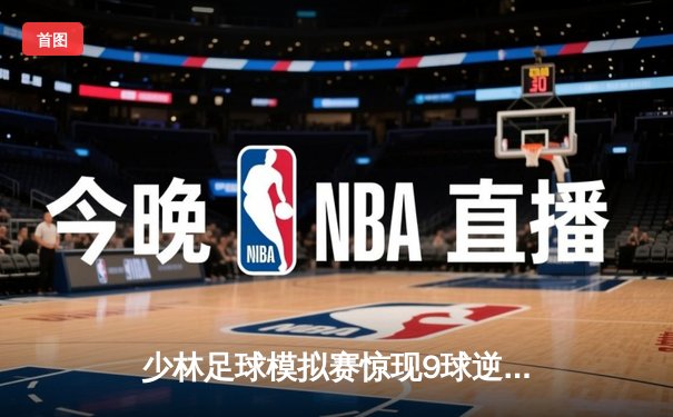 少林足球模拟赛惊现9球逆转 铁头功绝杀引爆虚拟绿茵