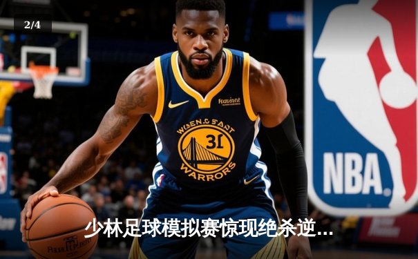 少林足球模拟赛惊现绝杀逆转 新秀球员上演帽子戏法 - 2