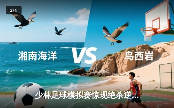 少林足球模拟赛惊现绝杀逆转 新秀球员上演帽子戏法 - 2