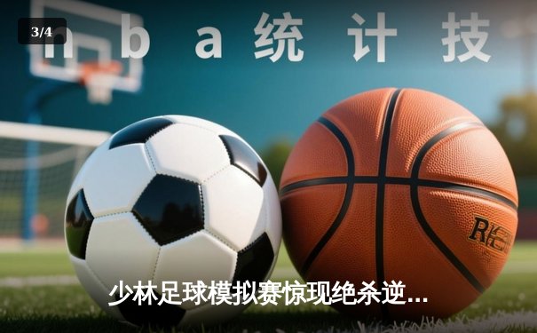 少林足球模拟赛惊现绝杀逆转 新秀球员上演帽子戏法 - 3