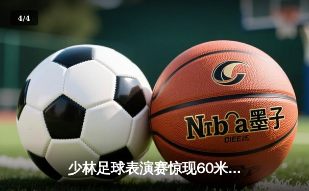 少林足球表演赛惊现60米倒钩破门 王超上演帽子戏法率队5-3逆转 - 4