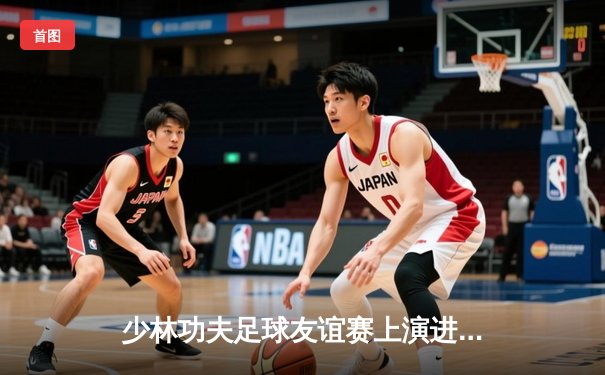 少林功夫足球友谊赛上演进球大战 传统武校联队5-3力克职业青年队