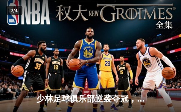 少林足球俱乐部逆袭夺冠，新星射手破纪录演绎绿茵传奇 - 2