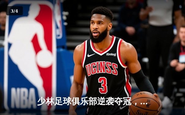 少林足球俱乐部逆袭夺冠，新星射手破纪录演绎绿茵传奇 - 3