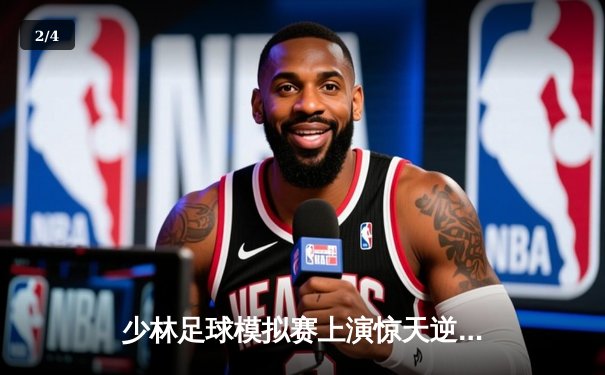 少林足球模拟赛上演惊天逆转，PG女王平台新星闪耀全场 - 2