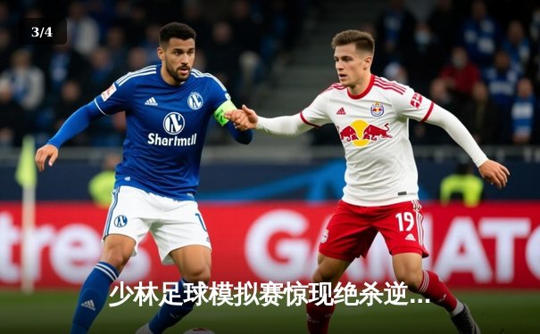 少林足球模拟赛惊现绝杀逆转 新秀球员上演帽子戏法 - 3