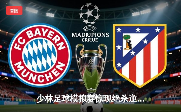 少林足球模拟赛惊现绝杀逆转 新秀球员上演帽子戏法