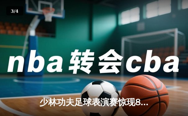 少林功夫足球表演赛惊现8-0神迹，铁头功帽子戏法震撼全场 - 3
