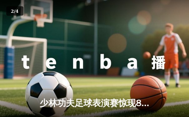 少林功夫足球表演赛惊现8-0神迹，铁头功帽子戏法震撼全场 - 2