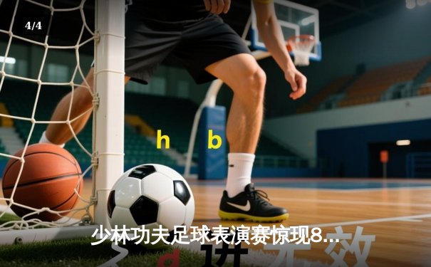 少林功夫足球表演赛惊现8-0神迹，铁头功帽子戏法震撼全场 - 4